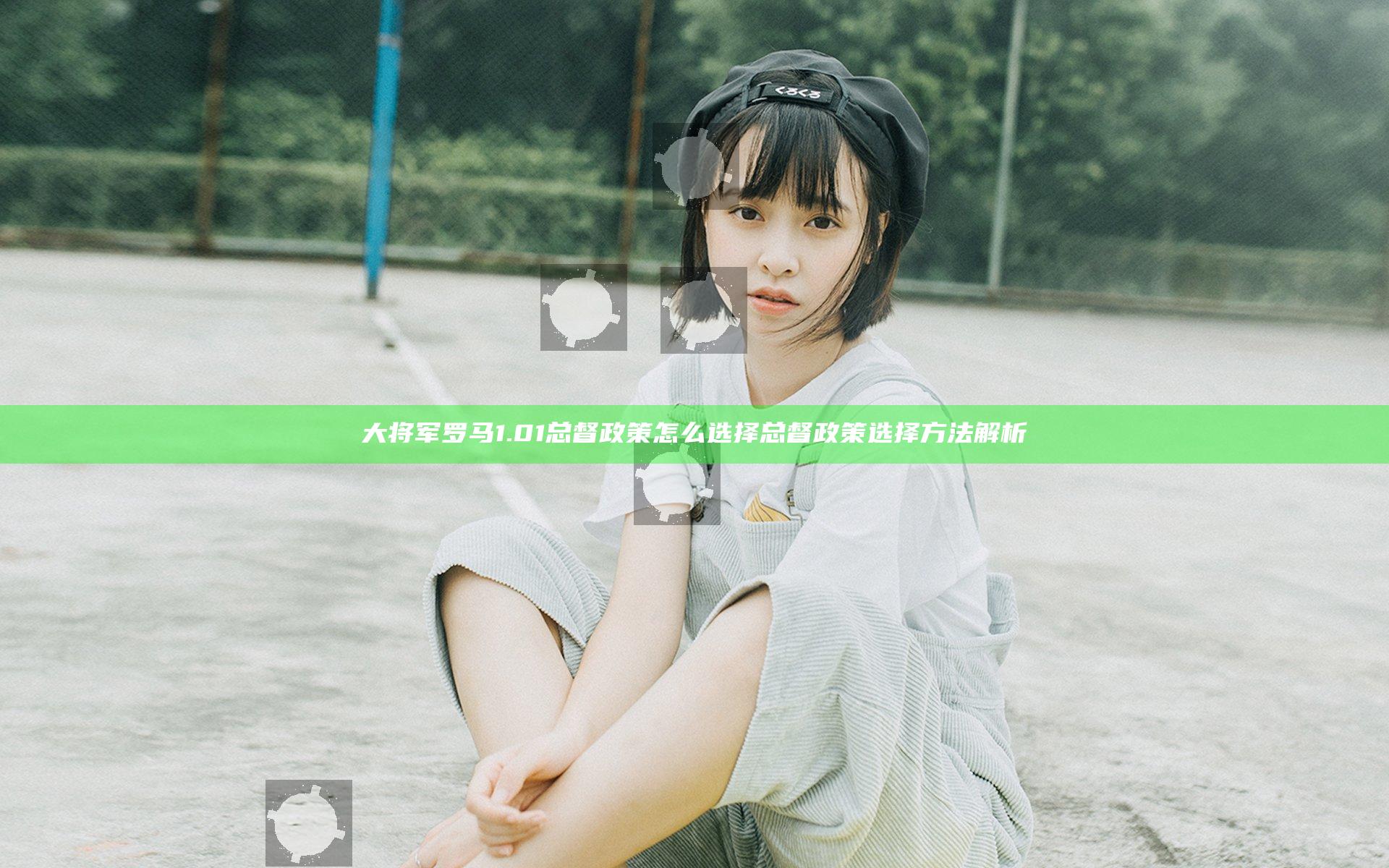 大将军罗马1.01总督政策怎么选择 总督政策选择方法解析