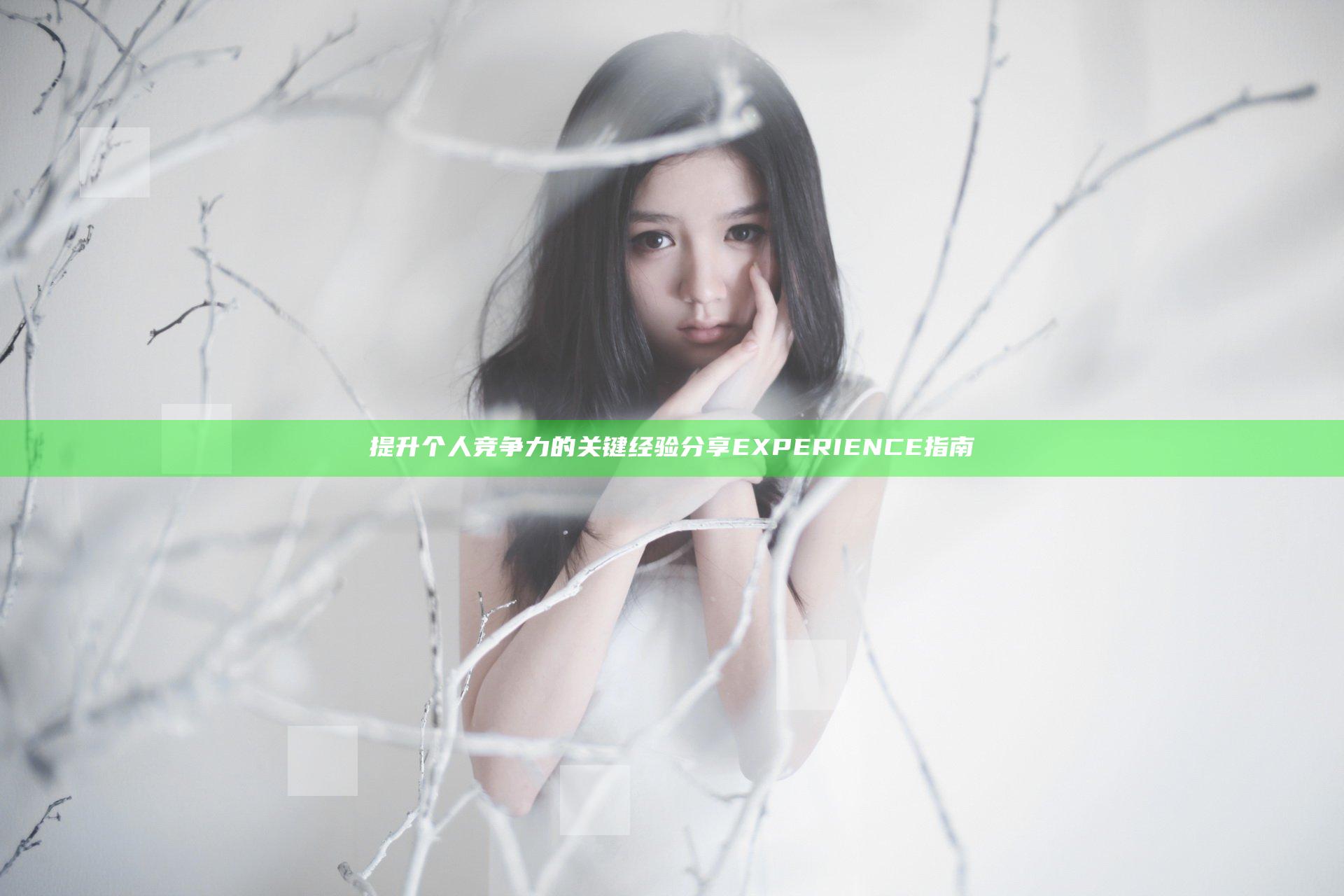提升个人竞争力的关键经验分享EXPERIENCE指南