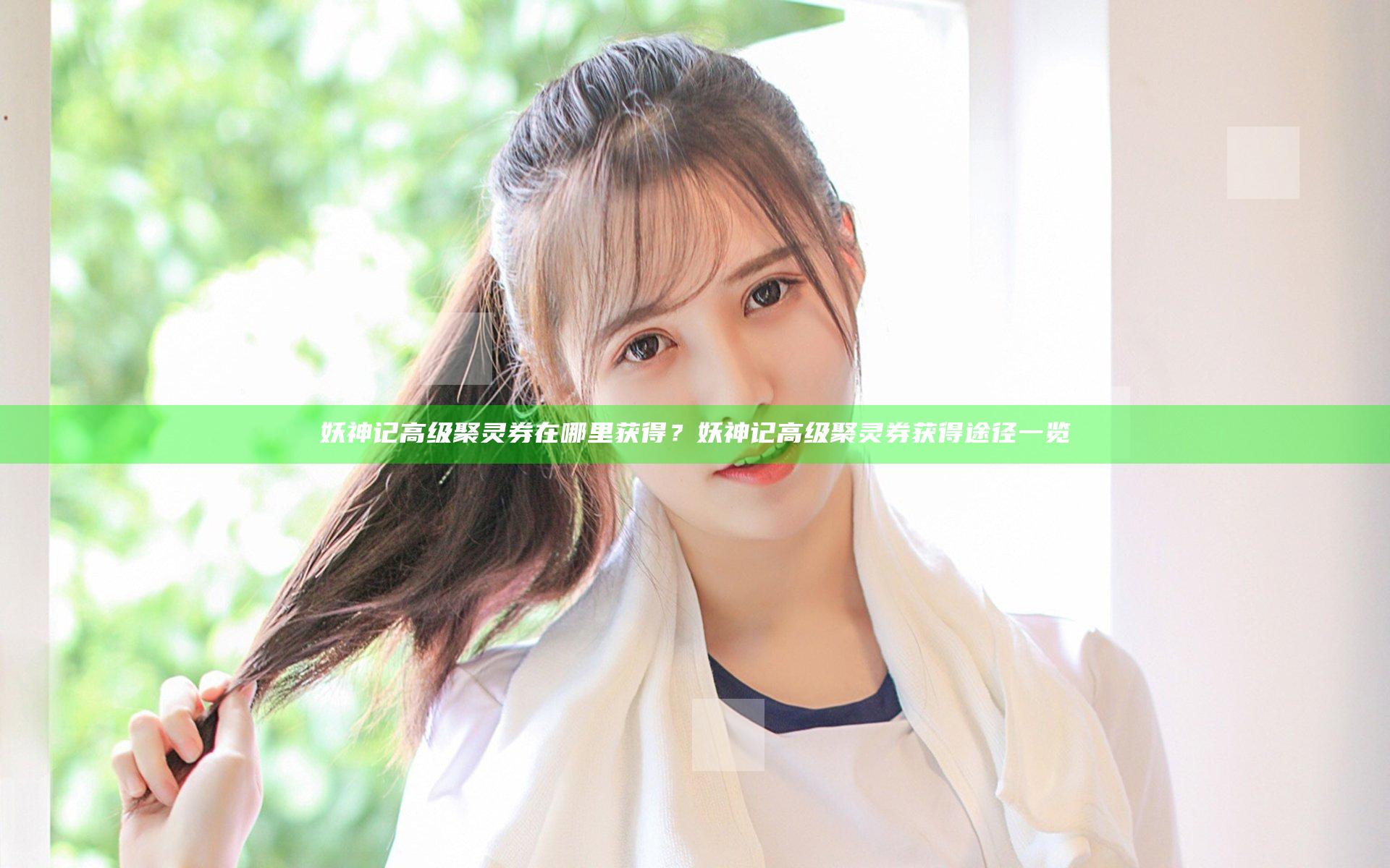 妖神记高级聚灵券在哪里获得？ 妖神记高级聚灵券获得途径一览