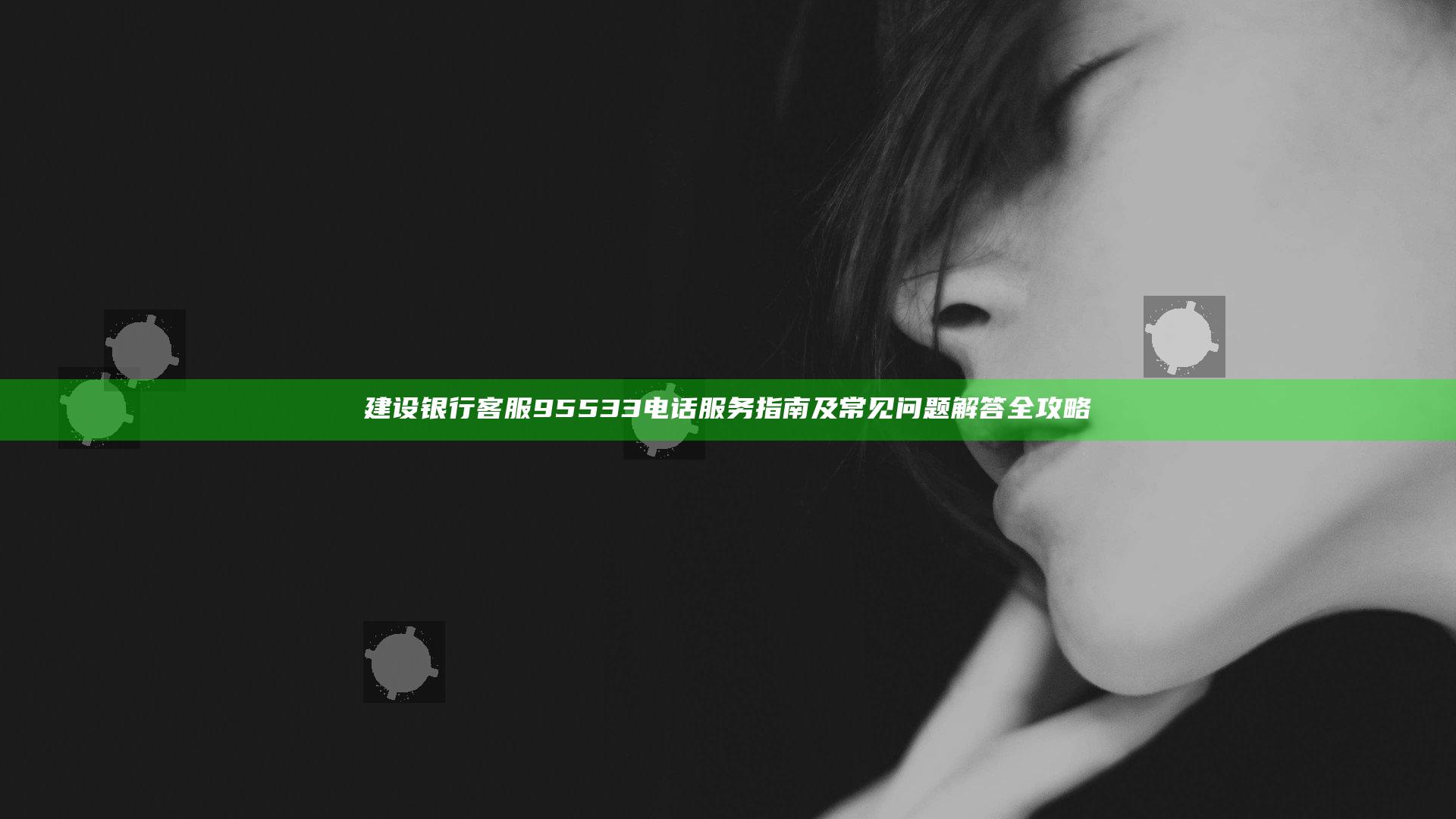 建设银行客服95533电话服务指南及常见问题解答全攻略
