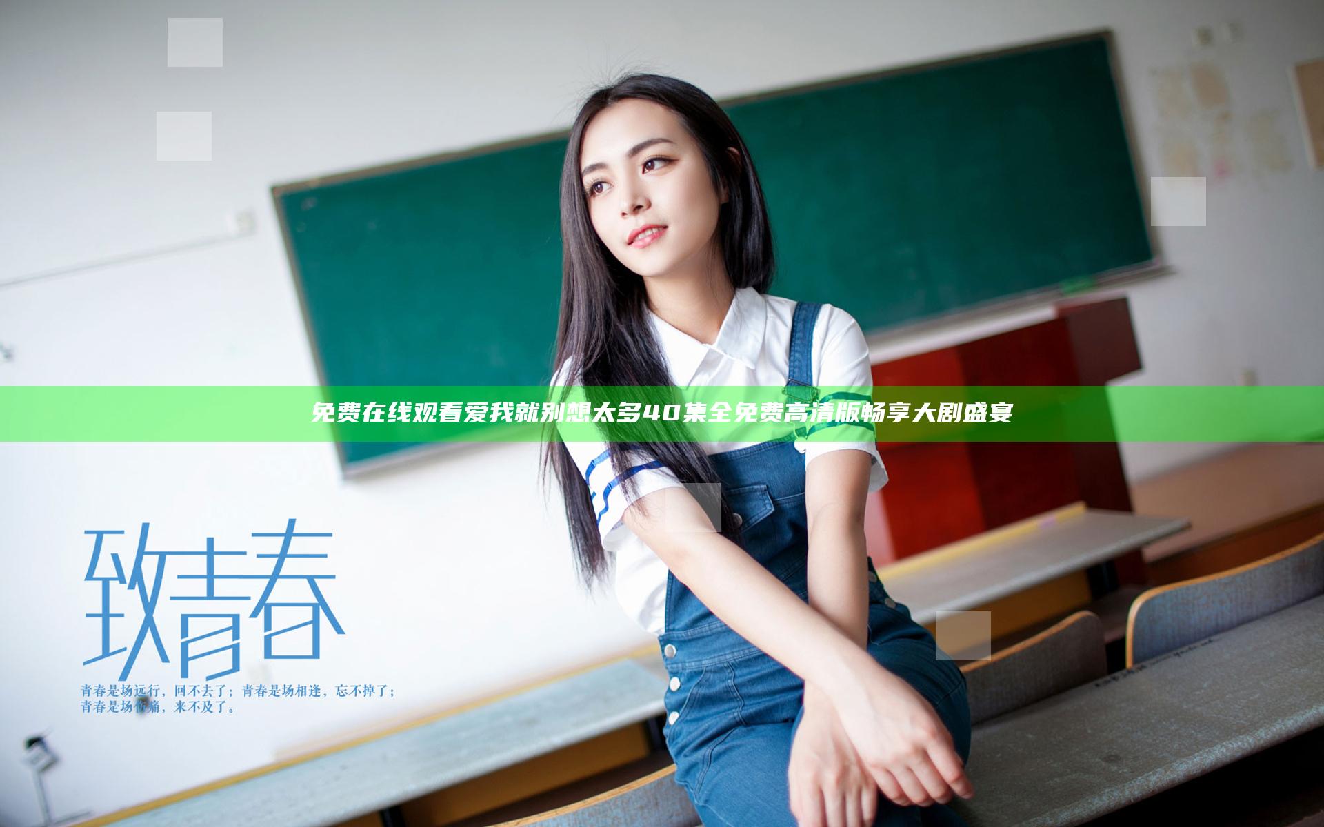 免费在线观看爱我就别想太多40集全免费高清版畅享大剧盛宴