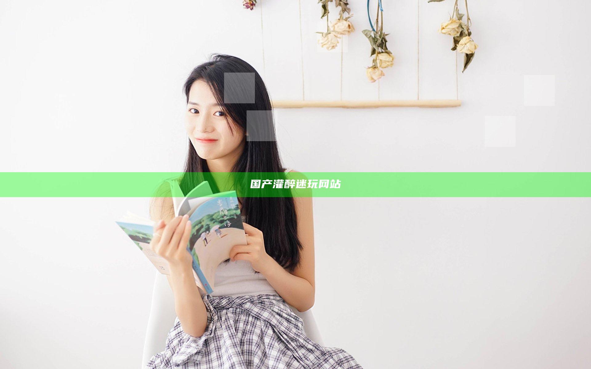 国产灌醉迷玩网站