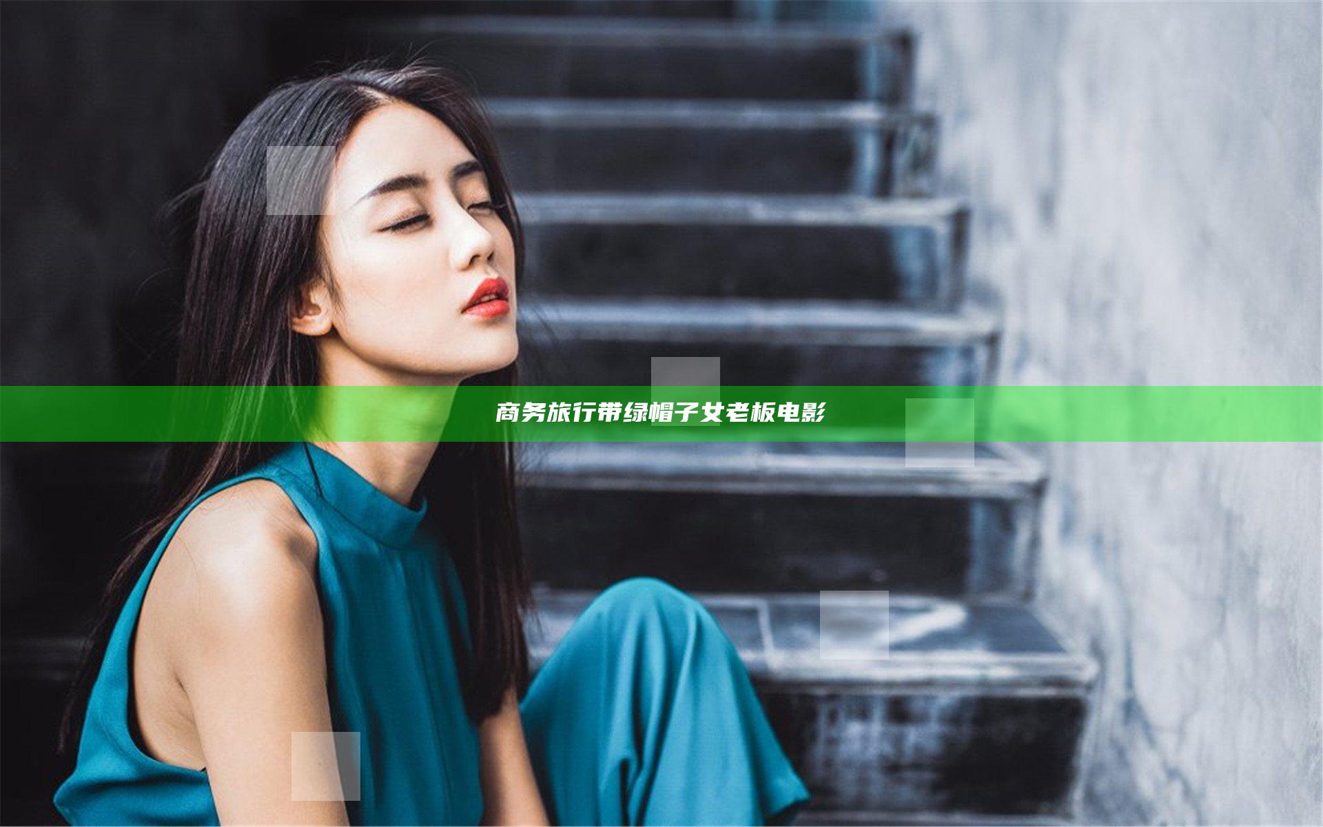商务旅行带绿帽子女老板电影