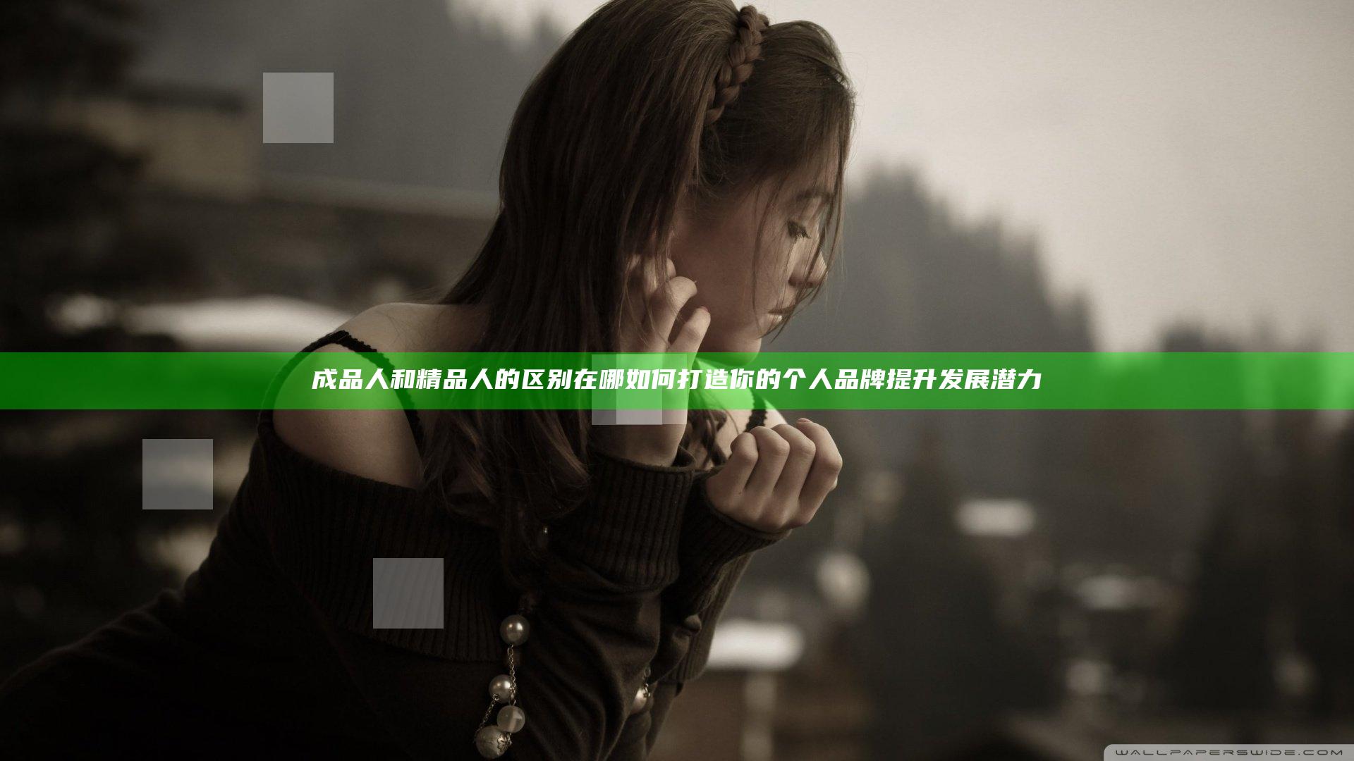 成品人和精品人的区别在哪 如何打造你的个人品牌提升发展潜力
