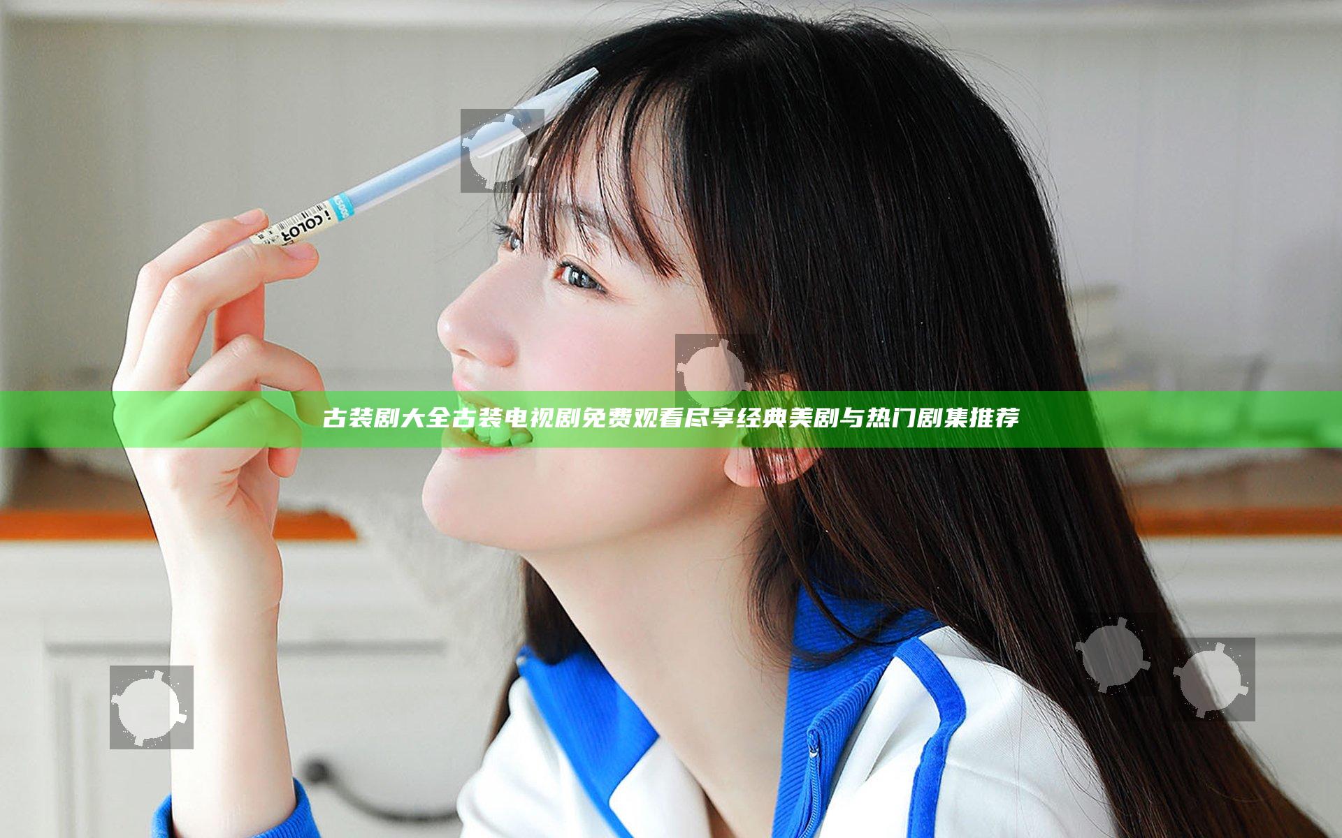 古装剧大全古装电视剧免费观看尽享经典美剧与热门剧集推荐