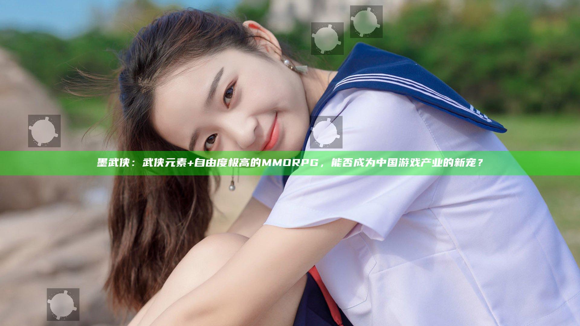 墨武侠：武侠元素+自由度极高的MMORPG，能否成为中国游戏产业的新宠？