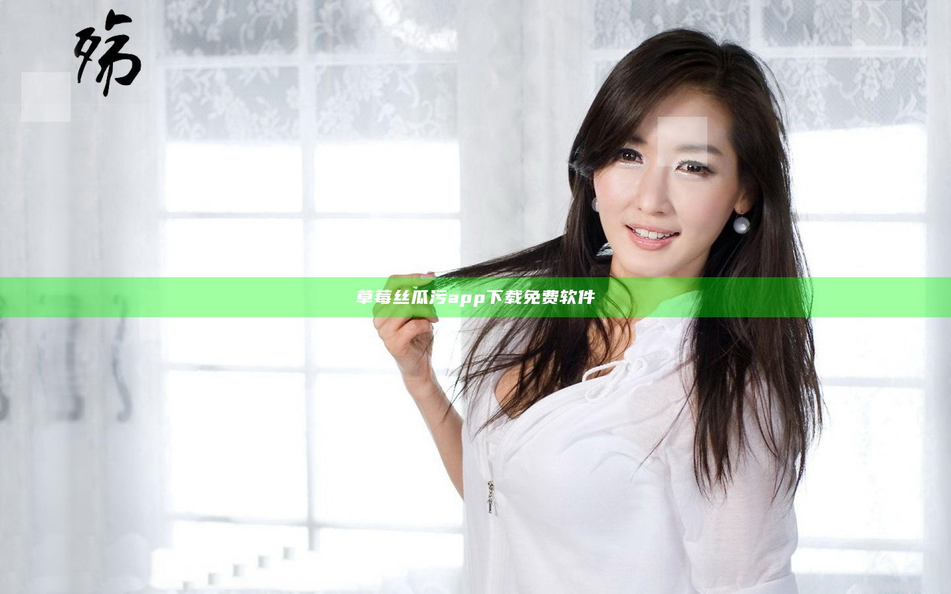 草莓丝瓜污app下载免费软件