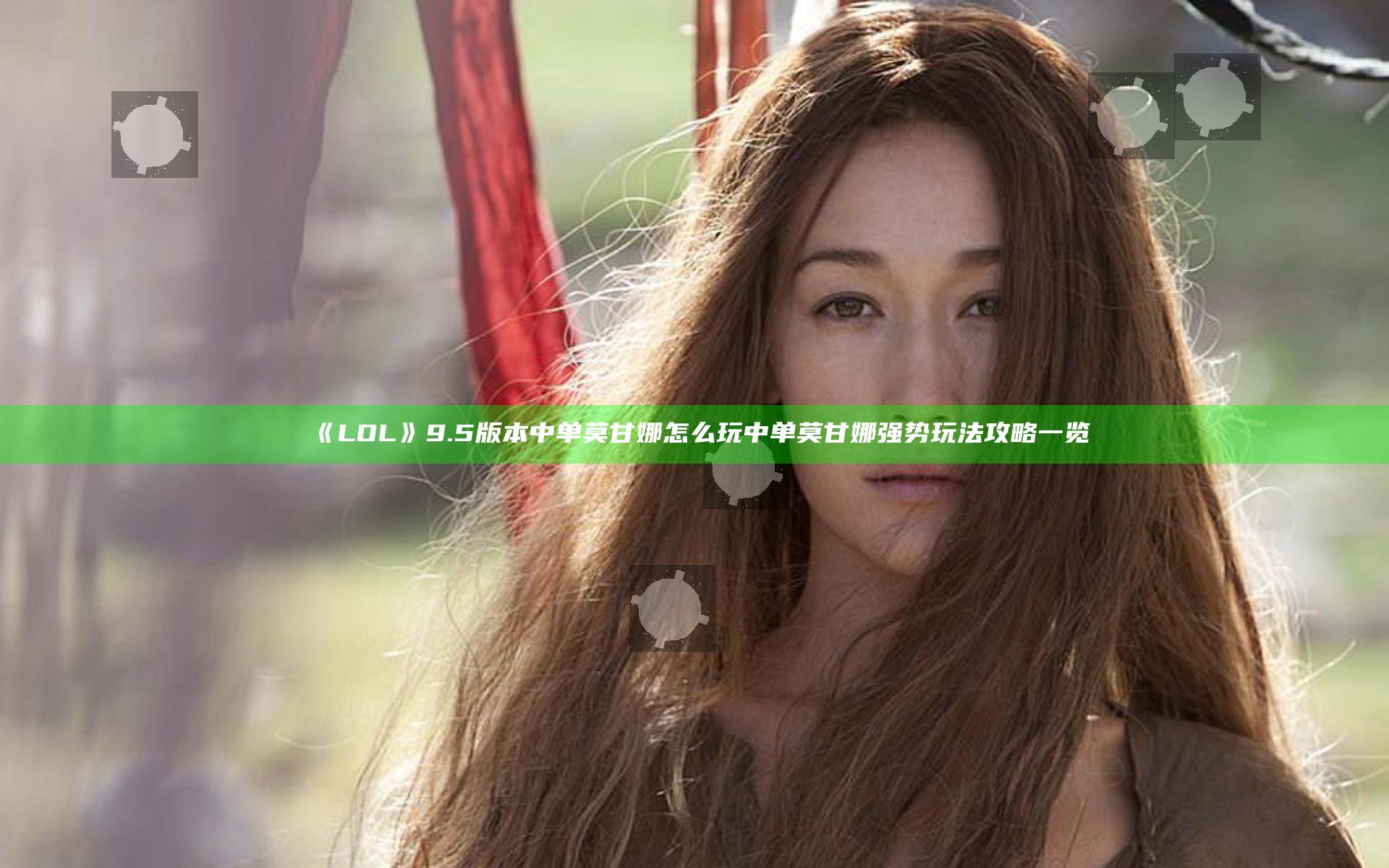 《LOL》9.5版本中单莫甘娜怎么玩 中单莫甘娜强势玩法攻略一览