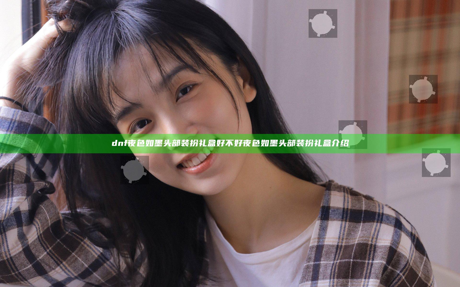 dnf夜色如墨头部装扮礼盒好不好 夜色如墨头部装扮礼盒介绍