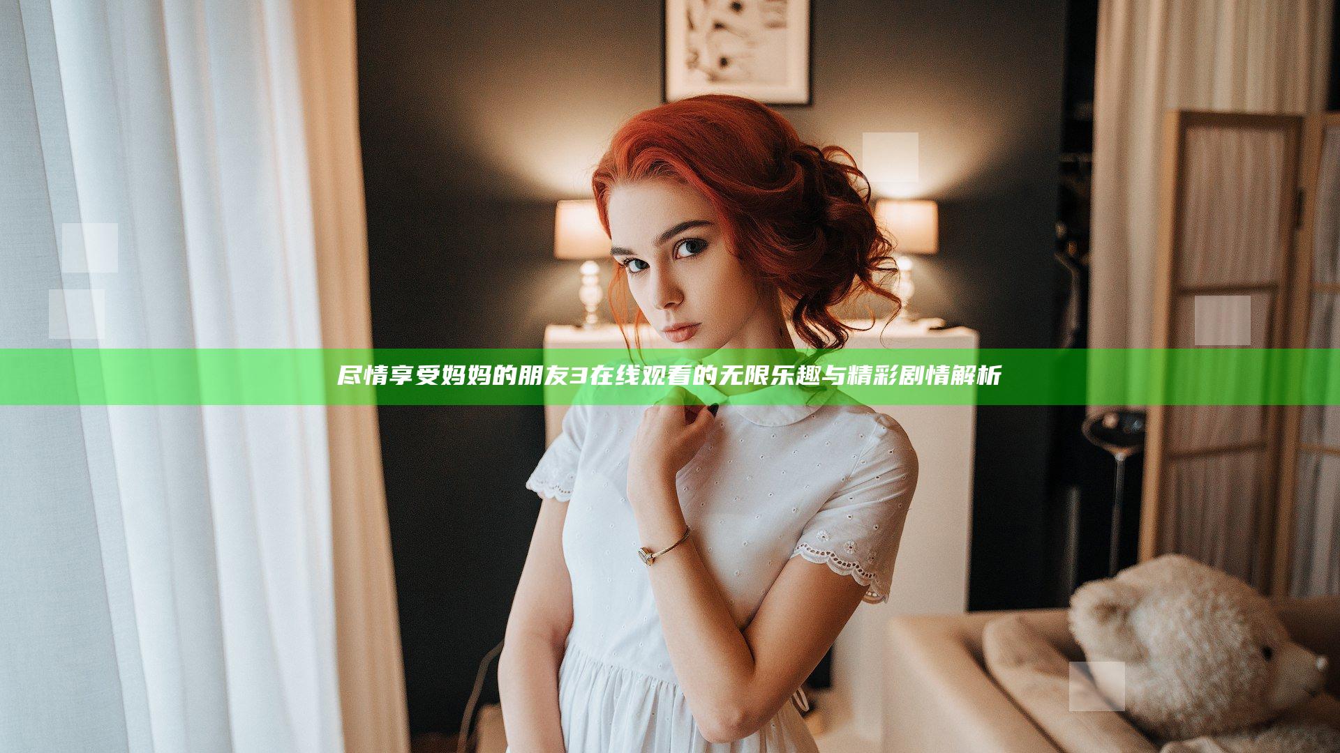 尽情享受妈妈的朋友3在线观看的无限乐趣与精彩剧情解析